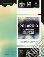 Polaroid. Il manuale che stavate aspettando. Guida creativa completa libro