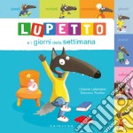 Lupetto e i giorni della settimana. Amico lupo. Ediz. a colori libro