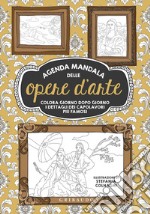 Agenda mandala delle opere d'arte. Colora giorno dopo giorno i dettagli dei capolavori più famosi. Ediz. illustrata libro