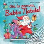 Giù la pancia, Babbo Natale! Ediz. a colori libro