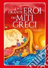 I più grandi eroi dei miti greci. Ediz. a colori libro