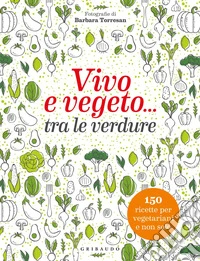 Vivo e vegeto... tra le verdure libro