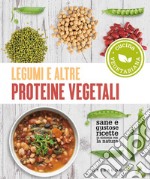 Legumi e altre proteine vegetali. Sane e gustose ricette in sintonia con la natura