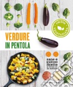 Verdure in pentola. Sane e gustose ricette in sintonia con la natura