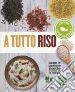 A tutto riso. Cucina vegetariana. Sane e gustose ricette in sintonia con la natura libro