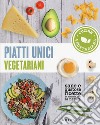 Piatti unici vegetariani. Cucina vegetariana. Sane e gustose ricette in sintonia con la natura libro