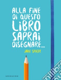 Alla fine di questo libro saprai disegnare volti - Jake Spicer