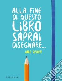 Alla fine di questo libro saprai disegnare... libro