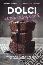 Dolci senza rimpianti. Ingredienti sani e ricette bilanciate per golosi dessert salvavita libro