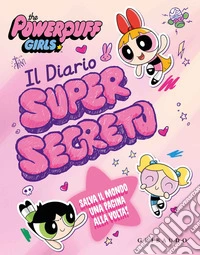 Il diario supersegreto. The Powerpuff Girls. Ediz. a colori libro