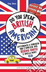 Do you speak british or american? Differenze e curiosità tra l'inglese del Regno Unito e quello degli USA libro