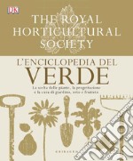 L'enciclopedia del verde. La scelta delle piante, la progettazione e la cura di giardino, orto e frutteto