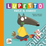 Lupetto vuole il ciuccio. Amico lupo. Ediz. a colori libro