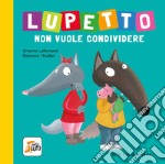 Lupetto non vuole condividere. Amico lupo. Ediz. a colori libro