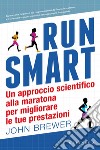 Run smart. Un approccio scientifico alla maratona per migliorare le tue prestazioni libro