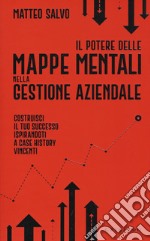 Il potere delle mappe mentali nella gestione aziendale. Costruisci il tuo successo ispirandoti a case history vincenti libro