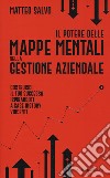 Il potere delle mappe mentali nella gestione aziendale. Costruisci il tuo successo ispirandoti a case history vincenti libro di Salvo Matteo