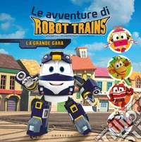 La grande gara. Le avventure di Robot Trains. Ediz. a colori libro