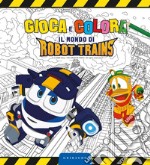 Gioca e colora il mondo di Robot Trains. Ediz. a colori