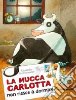 La mucca Carlotta non riesce a dormire. Ediz. a colori