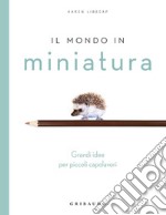 Il mondo in miniatura. Grandi idee per piccoli capolavori libro