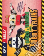 Kay & Selly. Gioca e viaggia con Robot Trains. Ediz. a colori. Con gadget