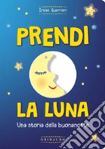 Prendi la luna. Una storia della buonanotte. Ediz. a colori. Con gadget libro