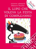 Il lupo che voleva la festa di compleanno. Ediz. a colori libro