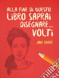 Alla fine di questo libro saprai disegnare... volti libro