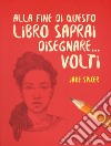 Alla fine di questo libro saprai disegnare... volti libro