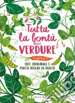 Tutta la bontà delle verdure. Idee originali e piatti ricchi di gusto. Ediz. illustrata libro