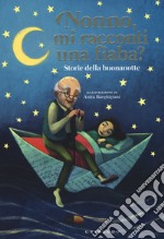 Nonno, mi racconti una fiaba? Storie della buonanotte. Ediz. a colori libro