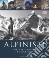 Alpinisti. Storie di coraggio e conquista. La conquista delle vette dalle origini all'età dell'oro-La conquista delle vette nell'era moderna e contemporanea. Ediz. illustrata libro