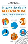 La guida visuale alla negoziazione. Utilizzare le tecniche dei migliori negoziatori in ufficio e nella vita di tutti i giorni libro