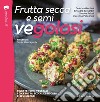 Frutta secca e semi vegolosi. Ricette 100% vegetali con frutta secca, essiccata e semi oleosi libro