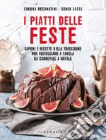 I piatti delle feste. Sapori e ricette della tradizione per festeggiare a tavola da Carnevale a Natale libro