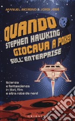 Quando Stephen Hawking giocava a poker sull'Enterprise. Scienza e fantascienza in libri, film e altra roba da nerd