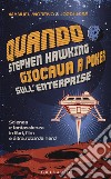 Quando Stephen Hawking giocava a poker sull'Enterprise. Scienza e fantascienza in libri, film e altra roba da nerd libro