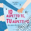 Io aspetto te, tu aspetti me. Una storia di amicizia e di inclusione. Ediz. a colori libro