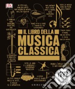 Il libro della musica classica. Grandi idee spiegate in modo semplice libro