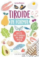 Tiroide in forma. Ricette, idee e consigli per vivere meglio libro