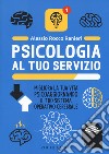 Psicologia al tuo servizio. Migliora la tua vita psicoaggiornando il tuo sistema operativo cerebrale libro