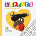 Lupetto ama il suo papa. Amico lupo. Ediz. illustrata libro