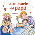 Le sei storie del papà. Ediz. a colori libro