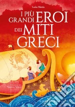 I più grandi eroi dei miti greci. Ediz. a colori libro