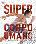 Super corpo umano. Scopri l'incredibile potenziale del tuo corpo. Ediz. a colori libro