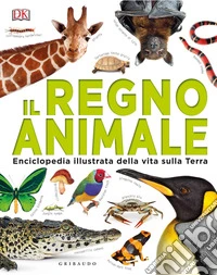 Il regno animale. Enciclopedia illustrata della vita sulla terra. Ediz. a colori libro