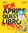 Non aprire questo libro ti prego! Ediz. a colori libro di Lee Andy