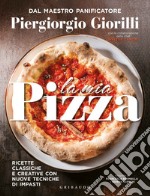 La mia pizza. Ricette classiche e creative con nuove tecniche di impasti. Ediz. minor libro