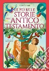 Le più belle storie dell'Antico Testamento. Ediz. a colori libro